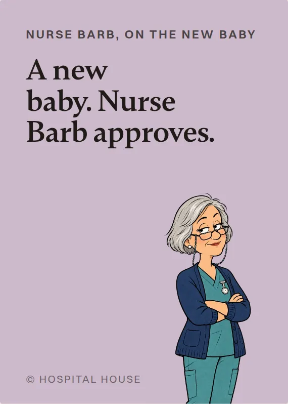 Nurse Barb new baby card: A new baby. Nurse Barb approves.
