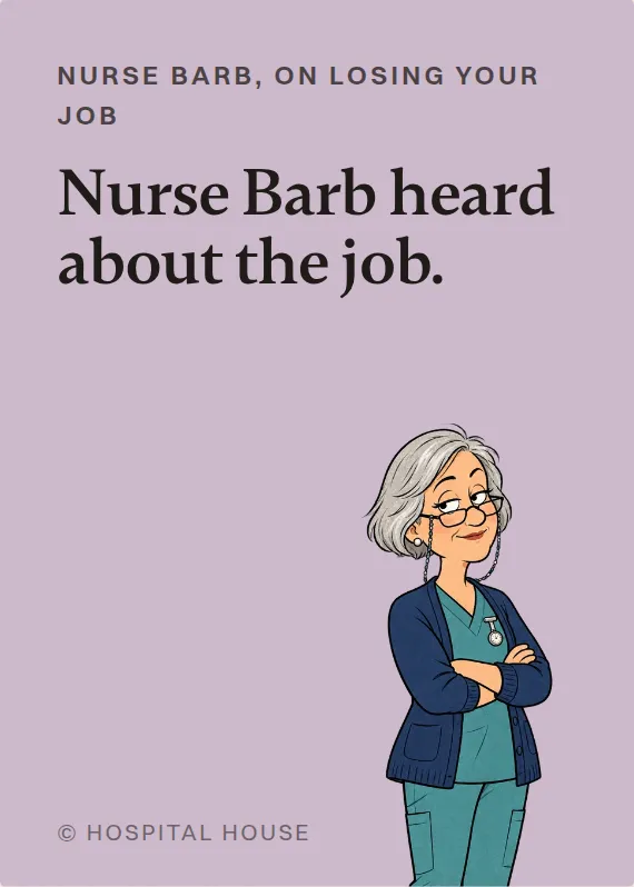 Nurse Barb losing your job card: Nurse Barb heard about the job.