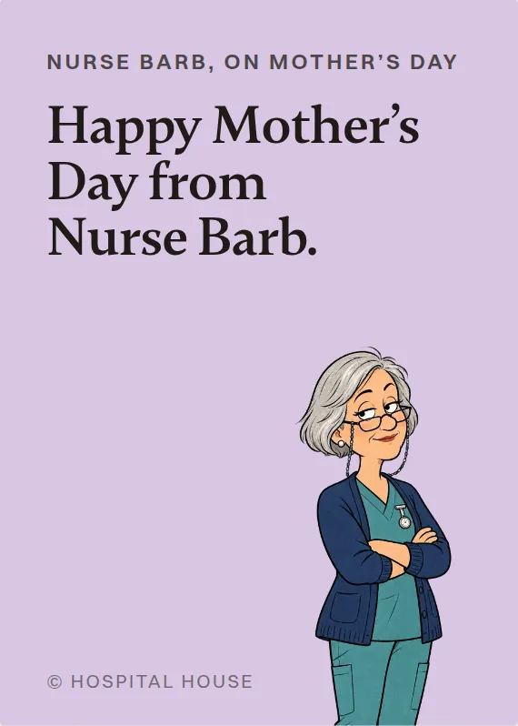 Nurse Barb mother’s day card: Happy Mother’s Day from Nurse Barb.