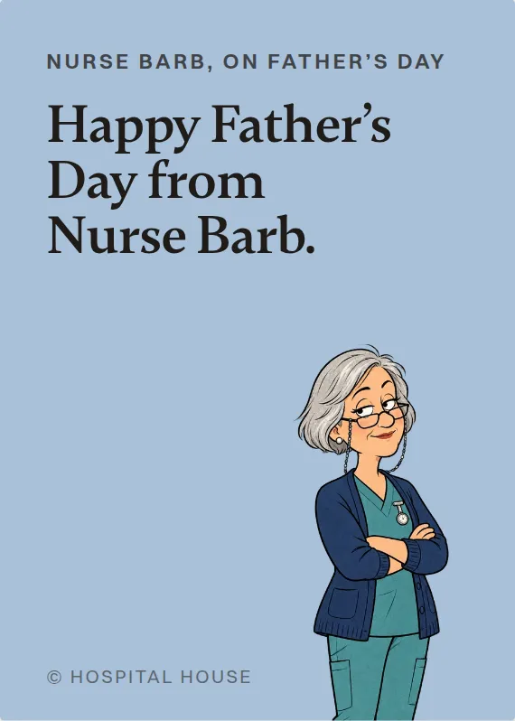 Nurse Barb father’s day card: Happy Father’s Day from Nurse Barb.