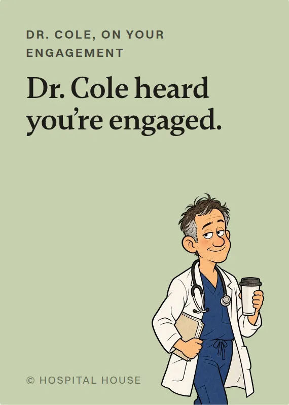 Dr. Cole engagement card: Dr. Cole heard you’re engaged.
