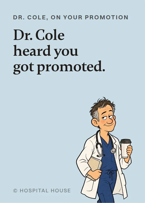 Dr. Cole promotion card: Dr. Cole heard you got promoted.