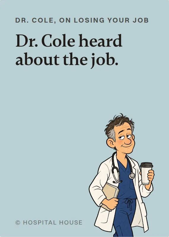 Dr. Cole losing your job card: Dr. Cole heard about the job.