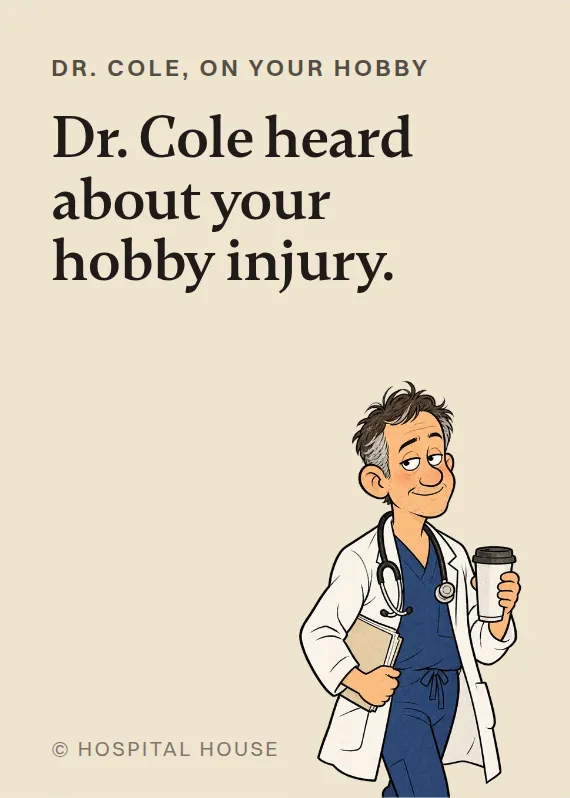 Dr. Cole hurt doing a hobby card: Dr. Cole heard about your hobby injury.