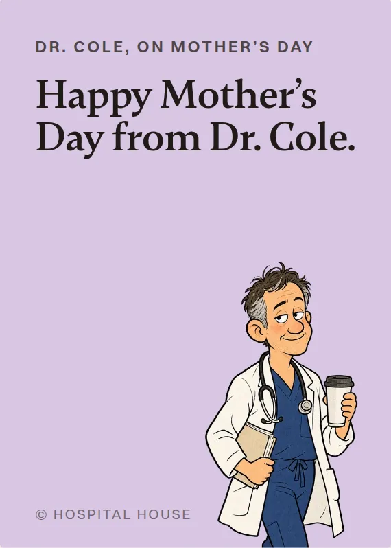 Dr. Cole mother’s day card: Happy Mother’s Day from Dr. Cole.