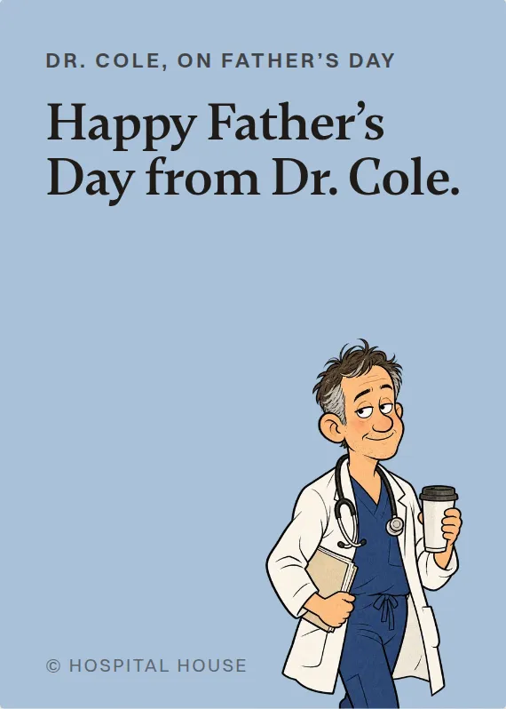 Dr. Cole father’s day card: Happy Father’s Day from Dr. Cole.