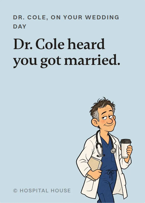Dr. Cole wedding card: Dr. Cole heard you got married.