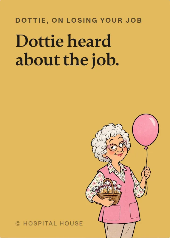 Dottie losing your job card: Dottie heard about the job.