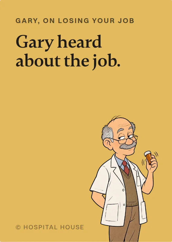 Gary losing your job card: Gary heard about the job.