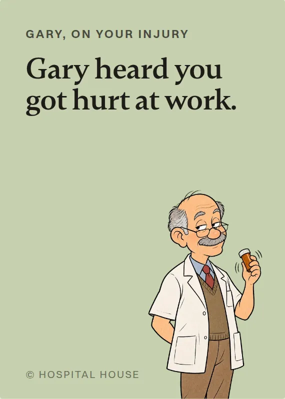 Gary hurt on the job card: Gary heard you got hurt at work.