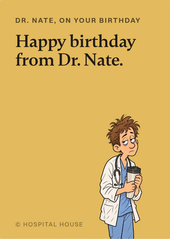 Dr. Nate birthdays card: Happy birthday from Dr. Nate.