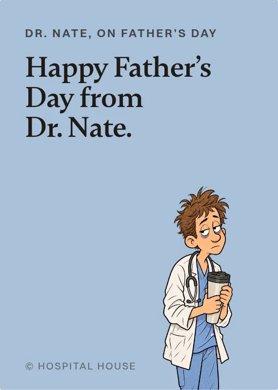 Dr. Nate father’s day card: Happy Father’s Day from Dr. Nate.