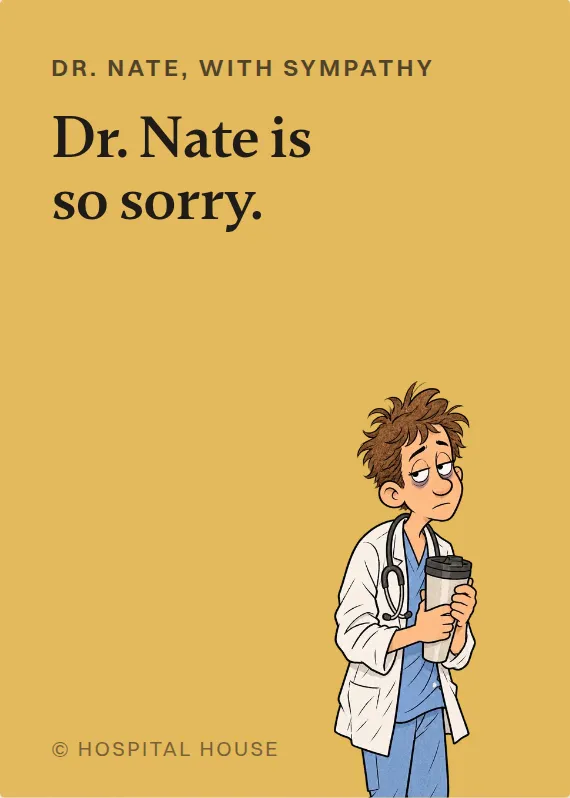 Dr. Nate sympathy card: Dr. Nate is so sorry.