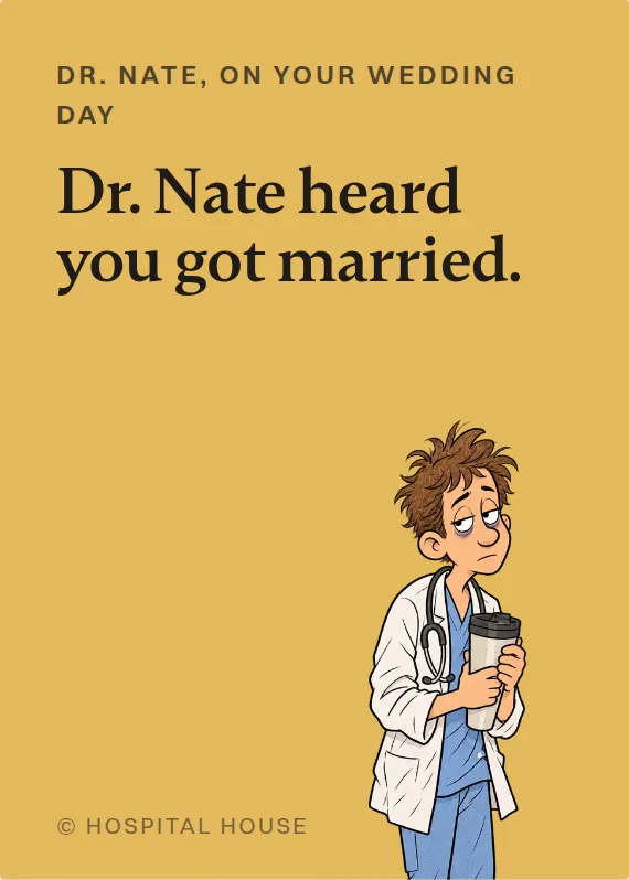 Dr. Nate wedding card: Dr. Nate heard you got married.