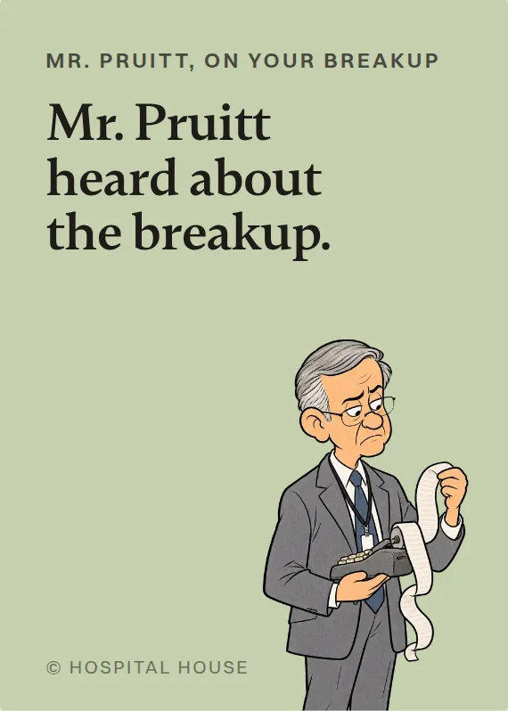 Mr. Pruitt breakups & divorce card: Mr. Pruitt heard about the breakup.