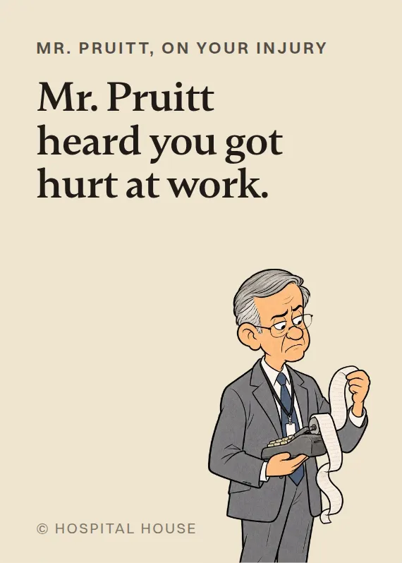 Mr. Pruitt hurt on the job card: Mr. Pruitt heard you got hurt at work.