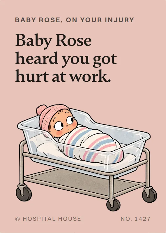 Baby Rose hurt on the job card: Baby Rose heard you got hurt at work.